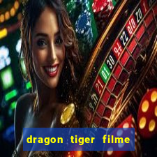 dragon tiger filme completo dublado online